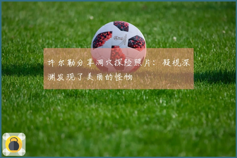 许尔勒分享洞穴探险照片：凝视深渊发现了美丽的怪物