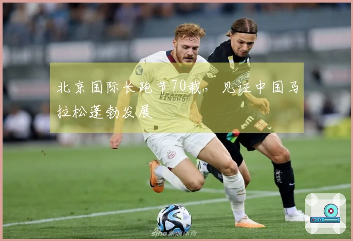 北京国际长跑节70载，见证中国马拉松蓬勃发展