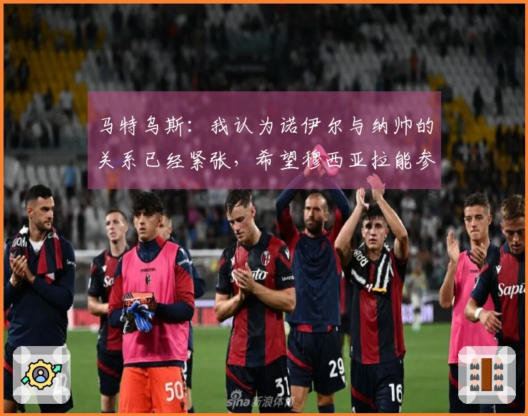 马特乌斯：我认为诺伊尔与纳帅的关系已经紧张，希望穆西亚拉能参加世界杯